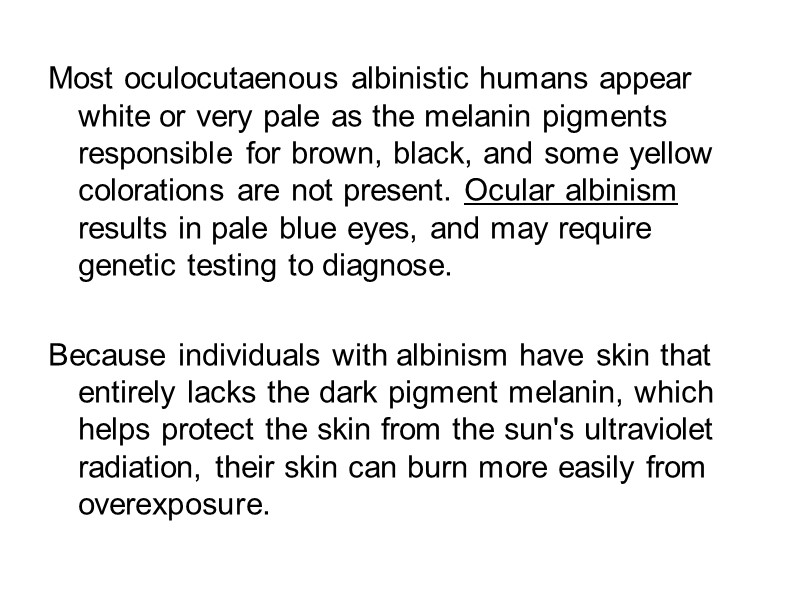 Most oculocutaenous albinistic humans appear white or very pale as the melanin pigments responsible